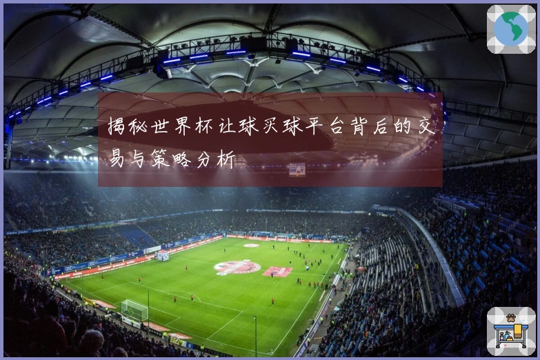 揭秘世界杯让球买球平台背后的交易与策略分析
